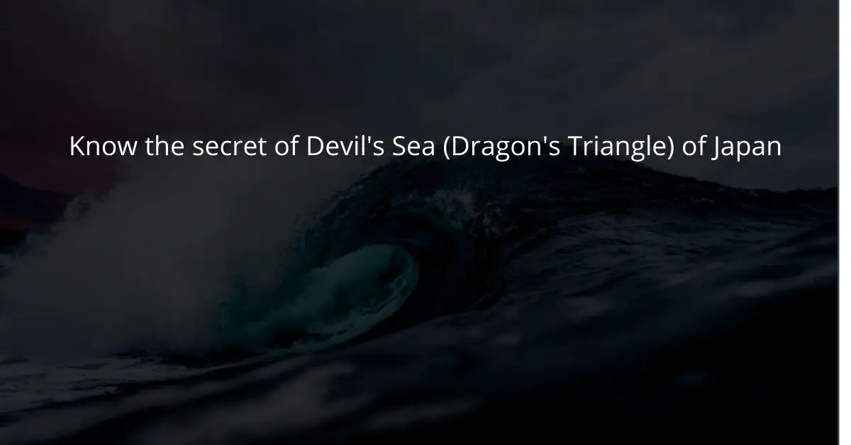 Know The Secret Of Devil's Sea (Dragon's Triangle) Of Japan